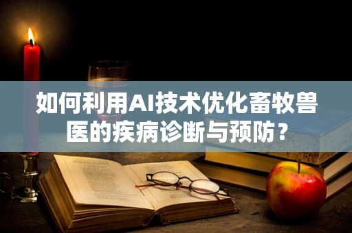如何利用AI技术优化畜牧兽医的疾病诊断与预防？