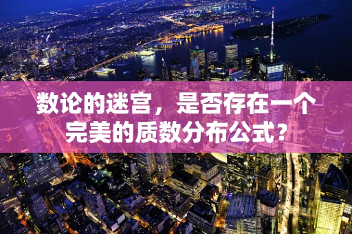 数论的迷宫，是否存在一个完美的质数分布公式？