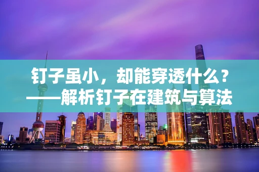 钉子虽小，却能穿透什么？——解析钉子在建筑与算法中的微妙作用