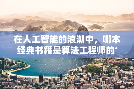在人工智能的浪潮中，哪本经典书籍是算法工程师的‘圣经’？