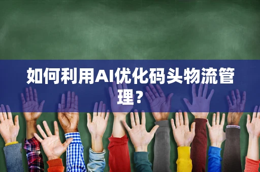 如何利用AI优化码头物流管理？