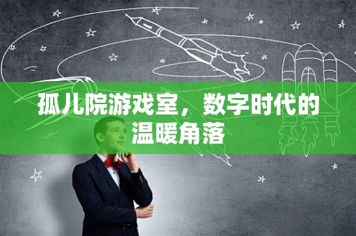孤儿院游戏室，数字时代的温暖角落