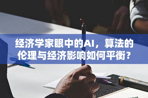 经济学家眼中的AI，算法的伦理与经济影响如何平衡？