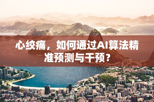 心绞痛，如何通过AI算法精准预测与干预？
