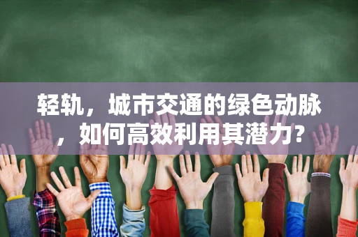 轻轨，城市交通的绿色动脉，如何高效利用其潜力？