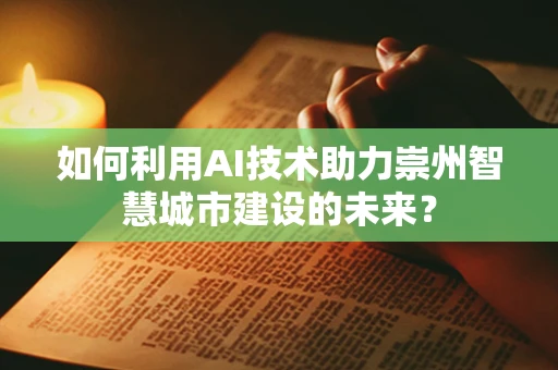 如何利用AI技术助力崇州智慧城市建设的未来？