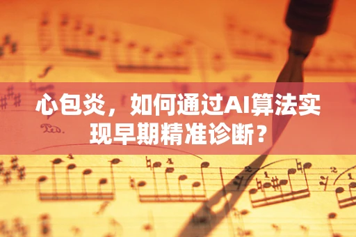心包炎，如何通过AI算法实现早期精准诊断？