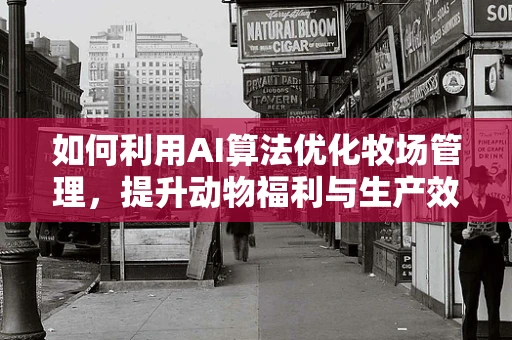如何利用AI算法优化牧场管理，提升动物福利与生产效率？