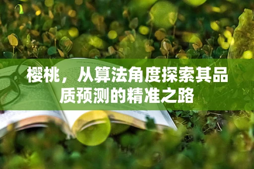 樱桃，从算法角度探索其品质预测的精准之路