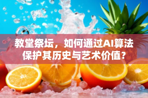教堂祭坛，如何通过AI算法保护其历史与艺术价值？