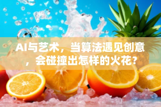 AI与艺术，当算法遇见创意，会碰撞出怎样的火花？