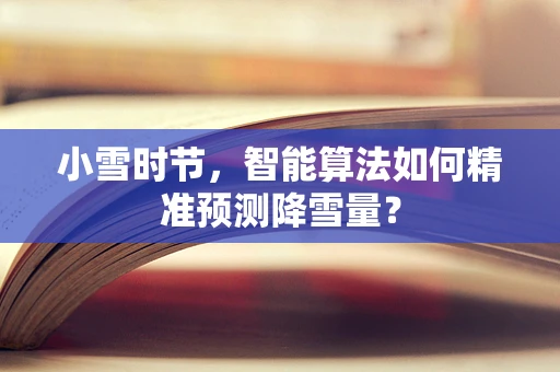 小雪时节，智能算法如何精准预测降雪量？