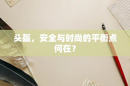 头盔，安全与时尚的平衡点何在？