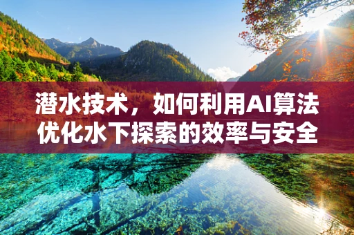 潜水技术，如何利用AI算法优化水下探索的效率与安全？