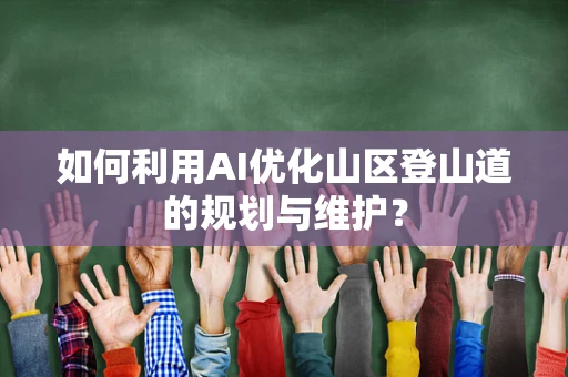 如何利用AI优化山区登山道的规划与维护？