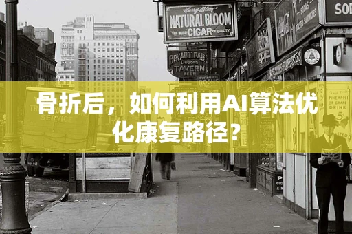 骨折后，如何利用AI算法优化康复路径？
