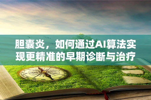 胆囊炎，如何通过AI算法实现更精准的早期诊断与治疗？