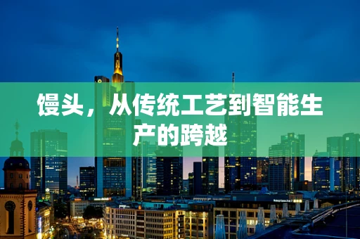 馒头，从传统工艺到智能生产的跨越