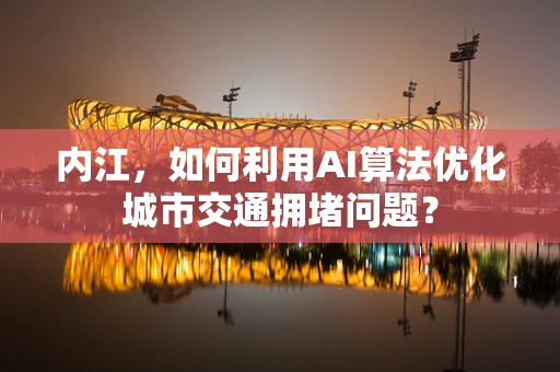 内江，如何利用AI算法优化城市交通拥堵问题？