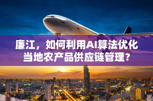 廉江，如何利用AI算法优化当地农产品供应链管理？