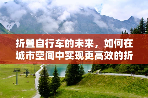 折叠自行车的未来，如何在城市空间中实现更高效的折叠？