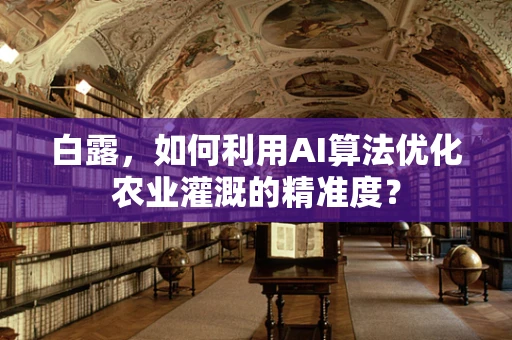 白露，如何利用AI算法优化农业灌溉的精准度？