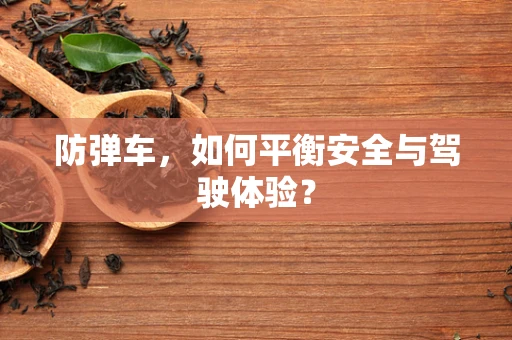 防弹车，如何平衡安全与驾驶体验？