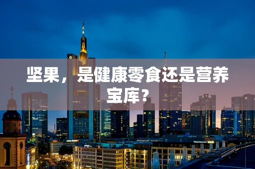 坚果，是健康零食还是营养宝库？