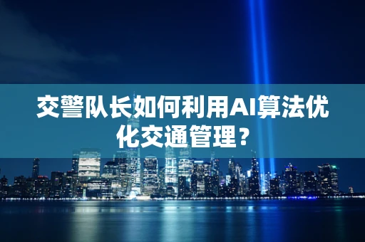 交警队长如何利用AI算法优化交通管理？