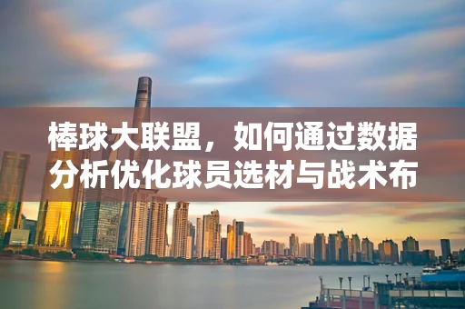 棒球大联盟，如何通过数据分析优化球员选材与战术布局？