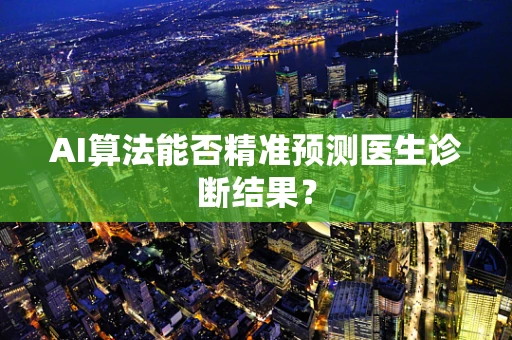 AI算法能否精准预测医生诊断结果？