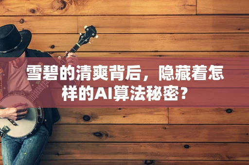雪碧的清爽背后，隐藏着怎样的AI算法秘密？