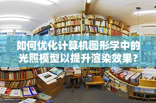 如何优化计算机图形学中的光照模型以提升渲染效果？