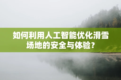 如何利用人工智能优化滑雪场地的安全与体验？