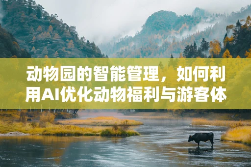 动物园的智能管理，如何利用AI优化动物福利与游客体验？