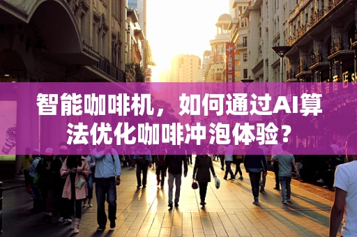 智能咖啡机，如何通过AI算法优化咖啡冲泡体验？