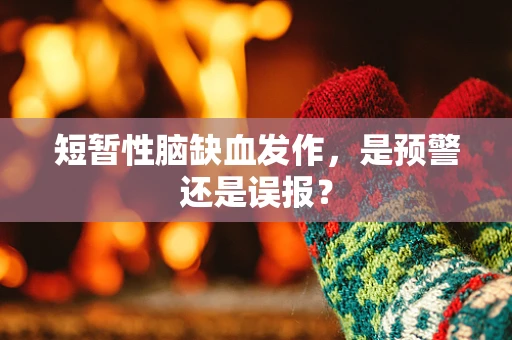 短暂性脑缺血发作，是预警还是误报？