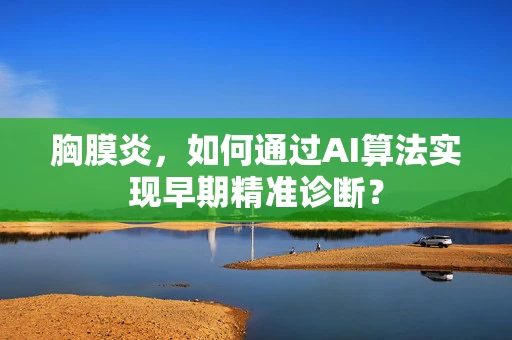 胸膜炎，如何通过AI算法实现早期精准诊断？