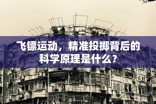 飞镖运动，精准投掷背后的科学原理是什么？