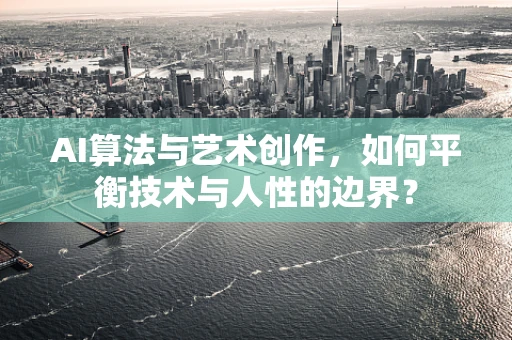 AI算法与艺术创作，如何平衡技术与人性的边界？
