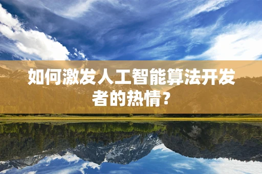 如何激发人工智能算法开发者的热情？