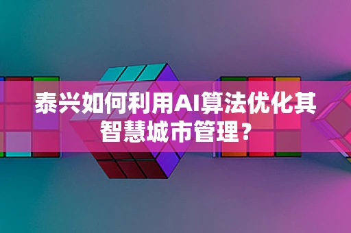 泰兴如何利用AI算法优化其智慧城市管理？