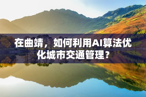 在曲靖，如何利用AI算法优化城市交通管理？