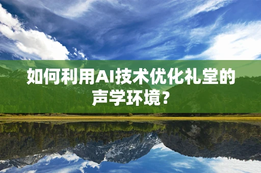 如何利用AI技术优化礼堂的声学环境？