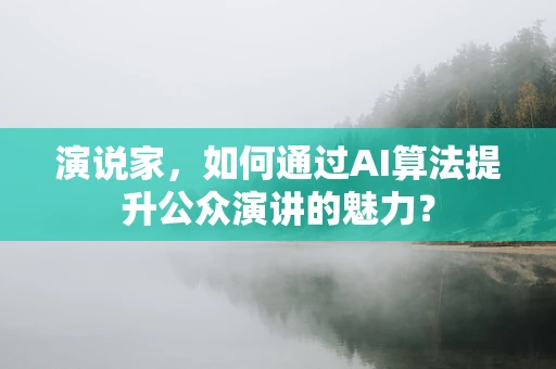 演说家，如何通过AI算法提升公众演讲的魅力？
