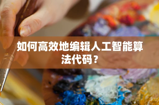 如何高效地编辑人工智能算法代码？