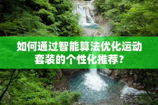 如何通过智能算法优化运动套装的个性化推荐？
