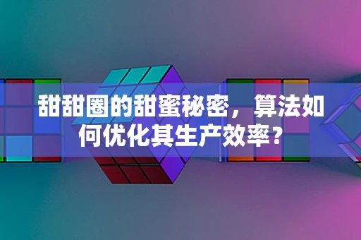 甜甜圈的甜蜜秘密，算法如何优化其生产效率？