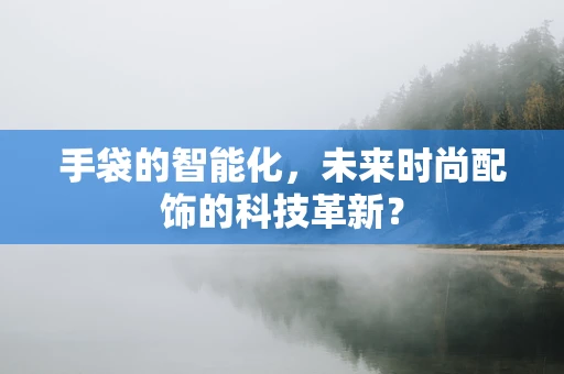 手袋的智能化，未来时尚配饰的科技革新？
