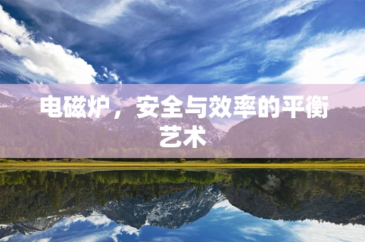 电磁炉，安全与效率的平衡艺术